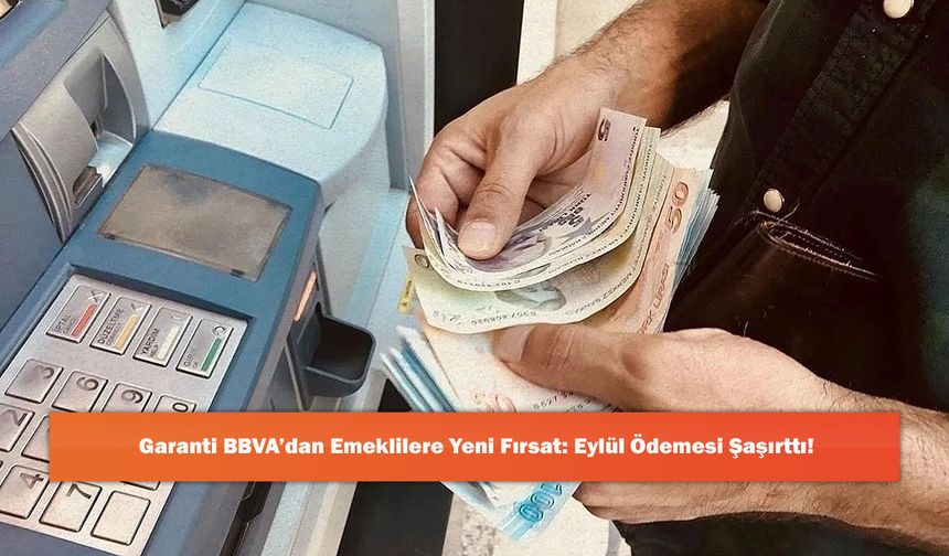 Garanti BBVA’dan Emeklilere Yeni Fırsat: Eylül Ödemesi Şaşırttı!