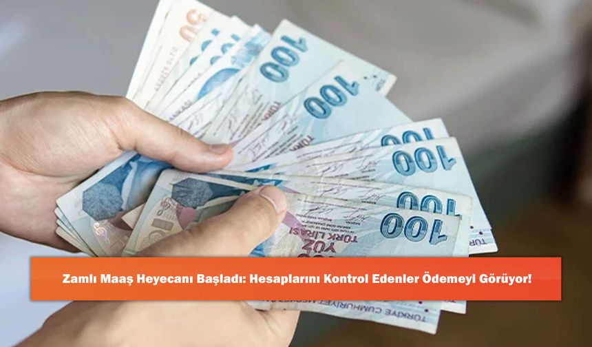 Zamlı Maaş Heyecanı Başladı: Hesaplarını Kontrol Edenler Ödemeyi Görüyor!
