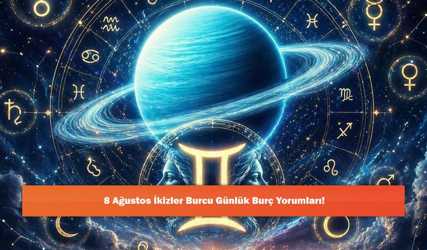 8 Ağustos İkizler Burcu Günlük Burç Yorumları!