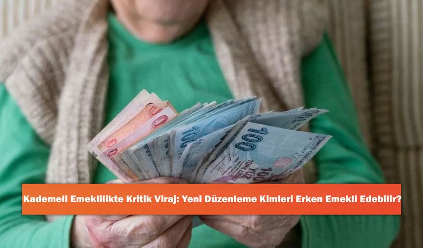 Kademeli Emeklilikte Kritik Viraj: Yeni Düzenleme Kimleri Erken Emekli Edebilir?