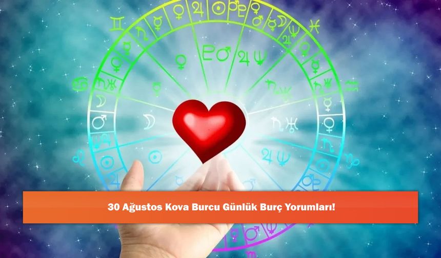 30 Ağustos Kova Burcu Günlük Burç Yorumları!