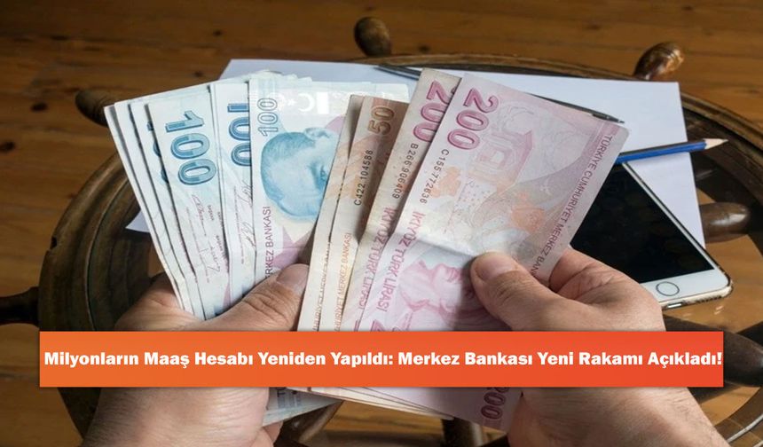Milyonların Maaş Hesabı Yeniden Yapıldı: Merkez Bankası Yeni Rakamı Açıkladı!