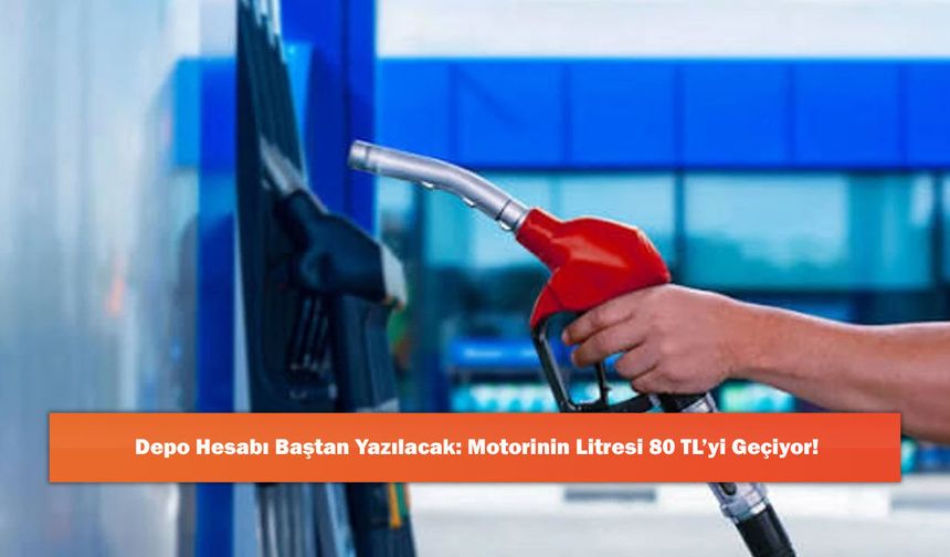 Depo Hesabı Baştan Yazılacak: Motorinin Litresi 80 TL’yi Geçiyor!