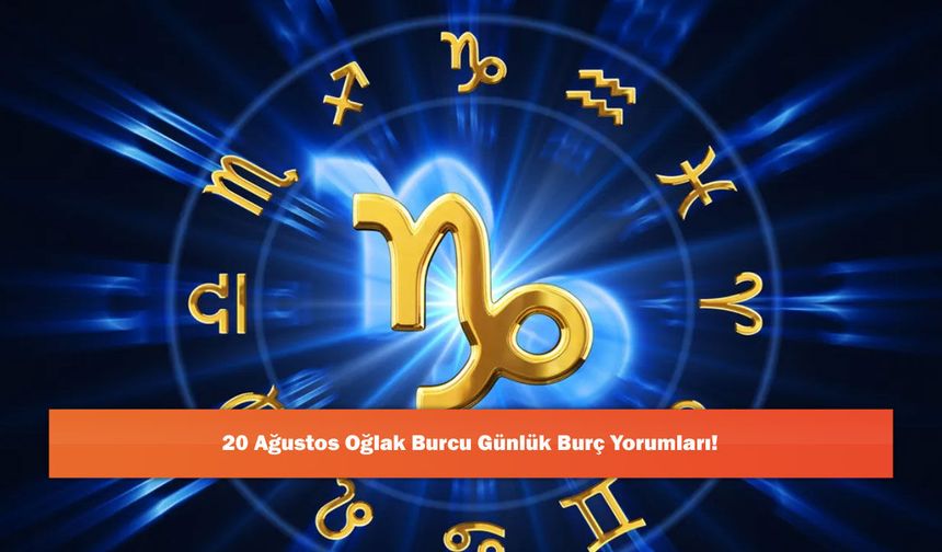 20 Ağustos Oğlak Burcu Günlük Burç Yorumları!