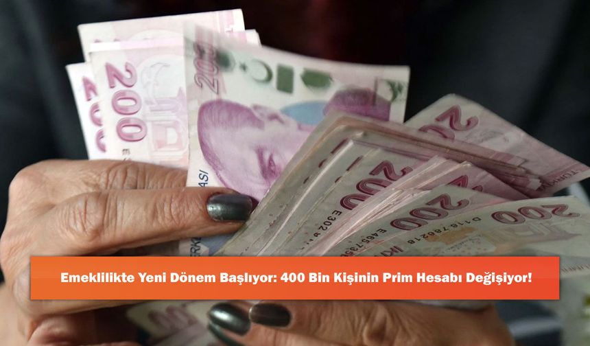 Emeklilikte Yeni Dönem Başlıyor: 400 Bin Kişinin Prim Hesabı Değişiyor!