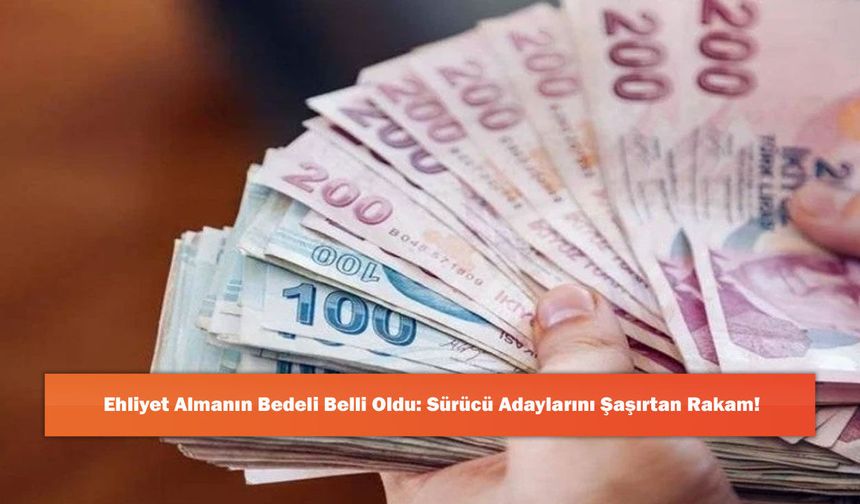 Ehliyet Almanın Bedeli Belli Oldu: Sürücü Adaylarını Şaşırtan Rakam!