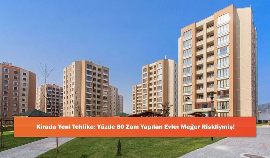 Kirada Yeni Tehlike: Yüzde 80 Zam Yapılan Evler Meğer Riskliymiş!