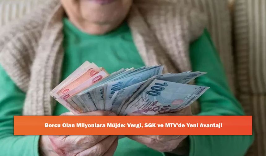 Borcu Olan Milyonlara Müjde: Vergi, SGK ve MTV'de Yeni Avantaj!