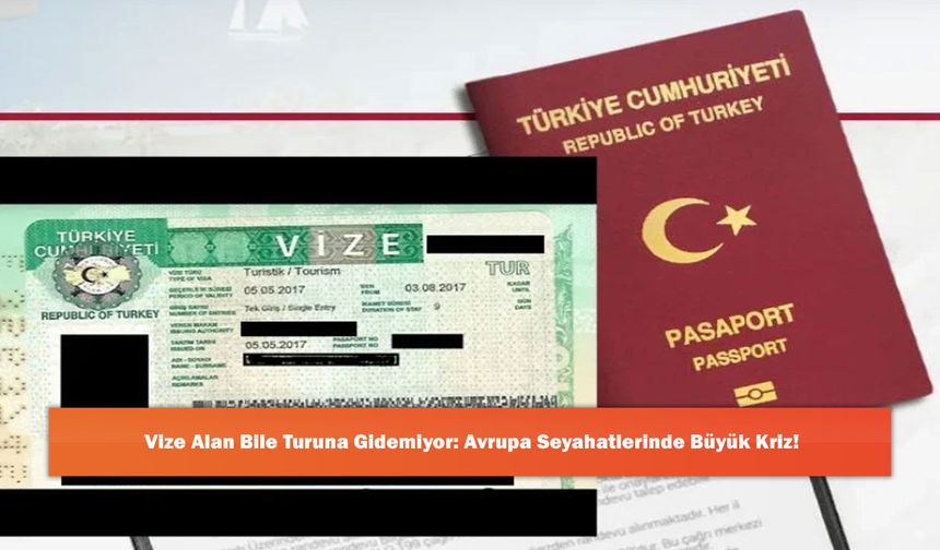 Vize Alan Bile Turuna Gidemiyor: Avrupa Seyahatlerinde Büyük Kriz!