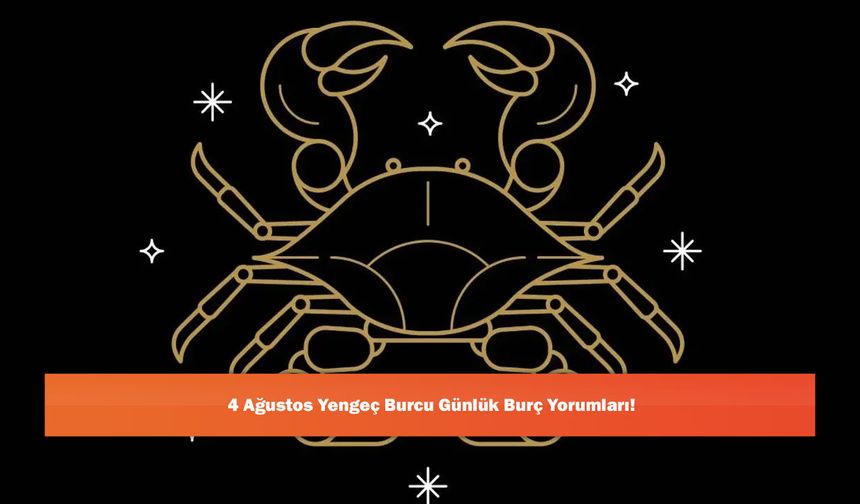 4 Ağustos Yengeç Burcu Günlük Burç Yorumları!