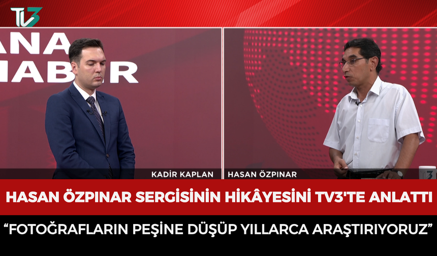 Hasan Özpınar sergisinin hikâyesini TV3'te anlattı: “Fotoğrafların peşine düşüp yıllarca araştırıyoruz”