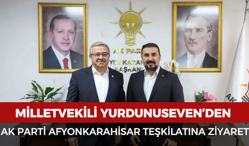Milletvekili Yurdunuseven’den AK Parti Afyonkarahisar teşkilatına ziyaret