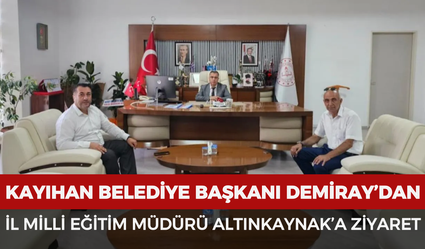 Kayıhan Belediye Başkanı Demiray’dan İl Milli Eğitim Müdürü Altınkaynak’a ziyaret