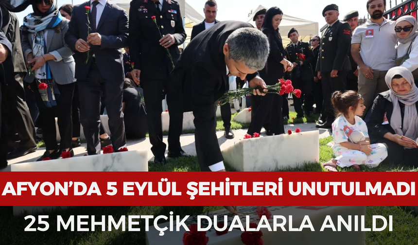 Afyon’da 5 Eylül şehitleri unutulmadı: 25 Mehmetçik dualarla anıldı