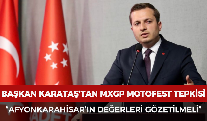 Başkan Karataş’tan MXGP Motofest tepkisi: “Afyonkarahisar’ın değerleri gözetilmeli”