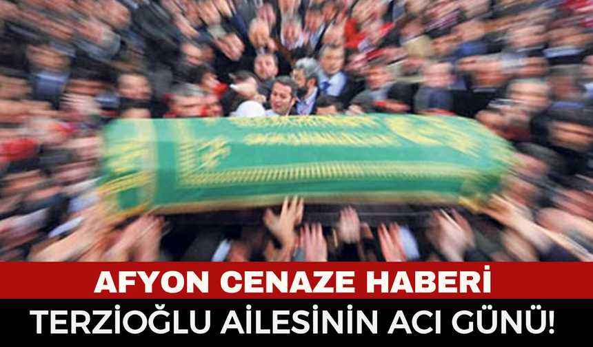 Afyonkarahisar Cenaze Haberi: İhsan Terzioğlu Vefat Etti!