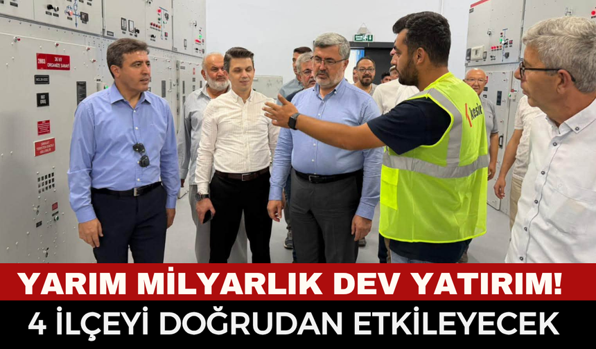 4 İlçeyi Doğrudan Etkileyecek Dev Proje Tamamlandı! Bölgenin Enerji Krizine 500 Milyonluk Dev Çözüm