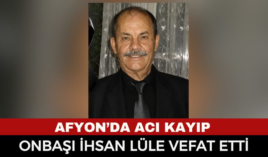 Afyonkarahisar Cenaze Haberi: İhsan Lüle Vefat Etti