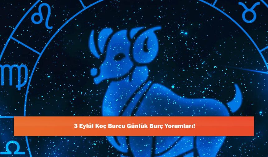 3 Eylül Koç Burcu Günlük Burç Yorumları!